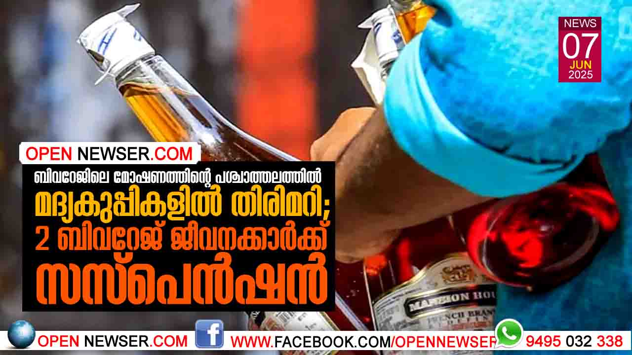 ബിവറേജിലെ മോഷണത്തിന്റെ പശ്ചാത്തലത്തില് മദ്യകുപ്പികളില് തിരിമറി; 2 ബിവറേജ് ജീവനക്കാര്ക്ക് സസ്പെന്ഷന്