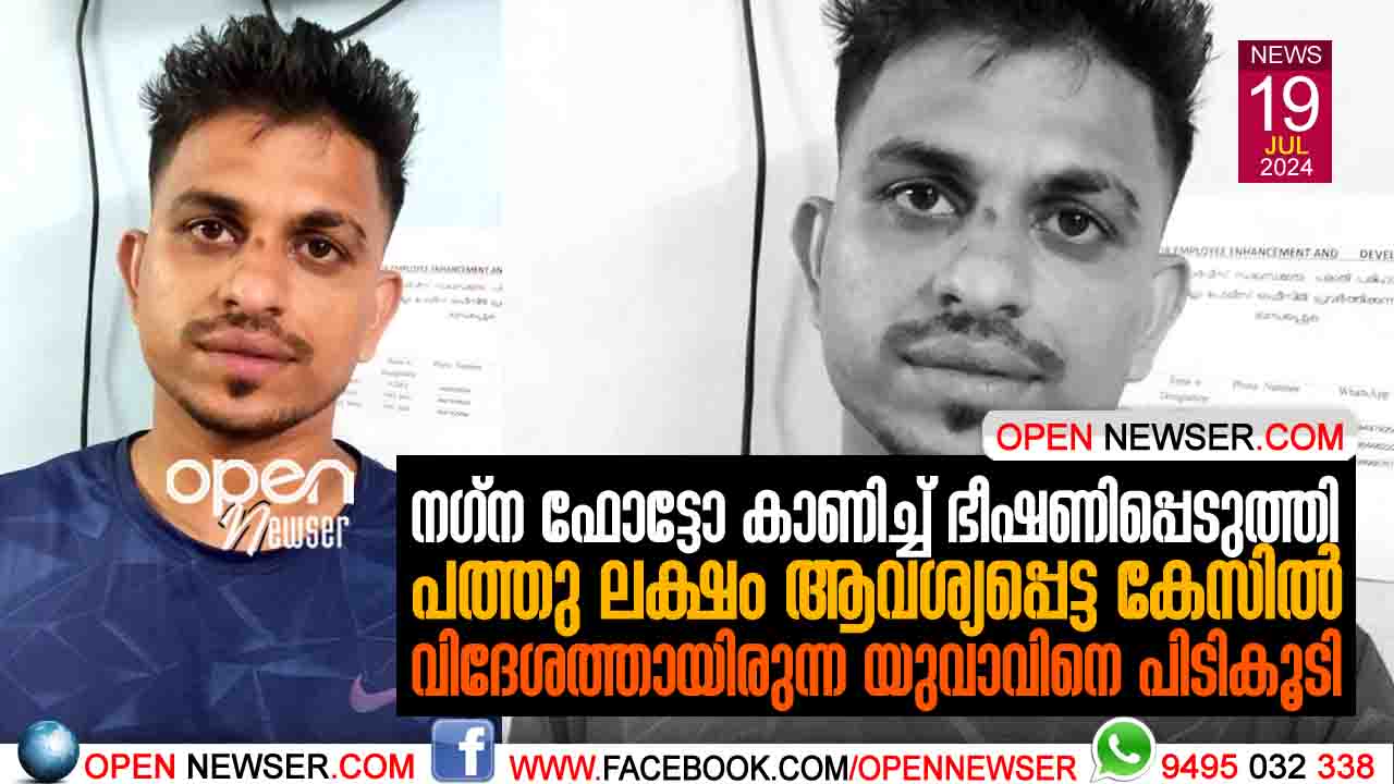 നഗ്ന ഫോട്ടോ കാണിച്ച് ഭീഷണിപ്പെടുത്തി പത്തു ലക്ഷം ആവശ്യപ്പെട്ട കേസില് വിദേശത്തായിരുന്ന യുവാവിനെ പിടികൂടി