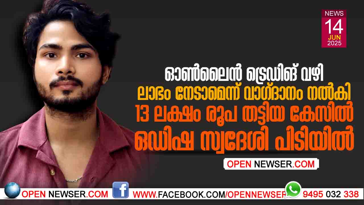 ഓണ്ലൈന് ട്രെഡിങ് വഴി ലാഭം നേടാമെന്ന് വാഗ്ദാനം നല്കി 13 ലക്ഷം രൂപ തട്ടിയ കേസില് ഒഡിഷ സ്വദേശി പിടിയില്