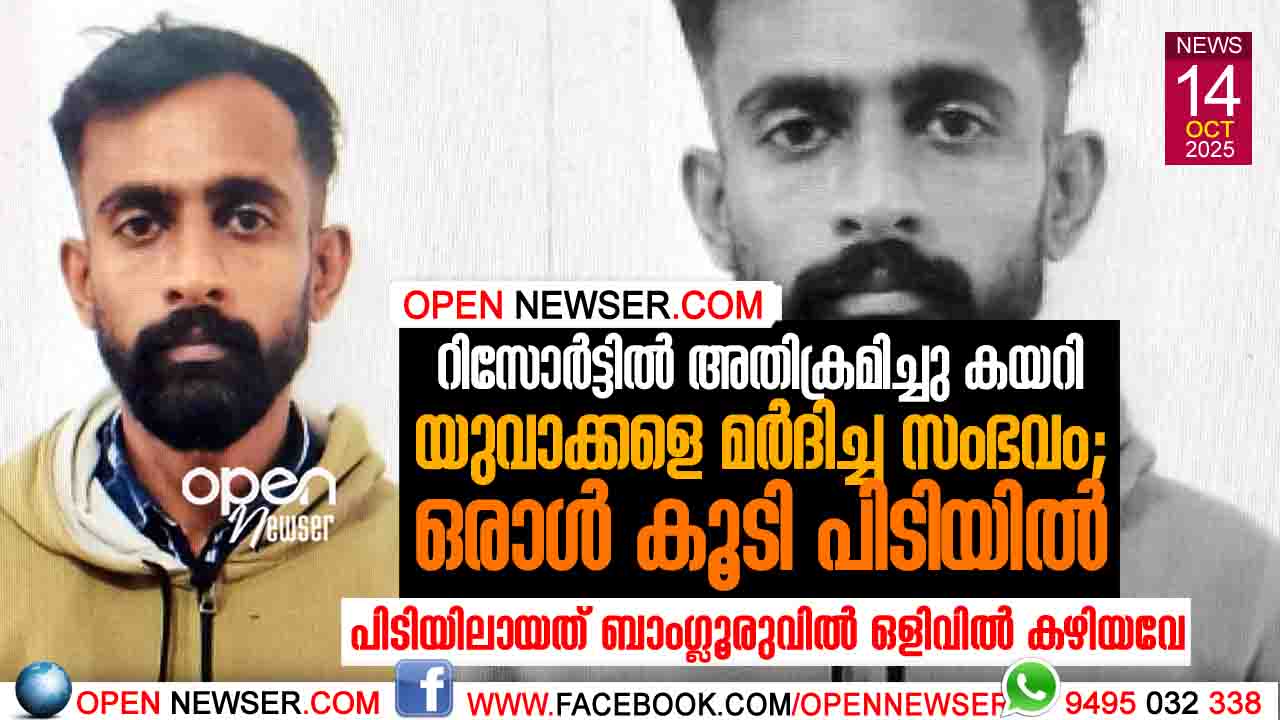 റിസോര്ട്ടില് അതിക്രമിച്ചു കയറി യുവാക്കളെ മര്ദിച്ച സംഭവം; ഒരാള് കൂടി പിടിയില്; പിടിയിലായത് ബാംഗ്ലൂരുവില് ഒളിവില് കഴിയവേ
