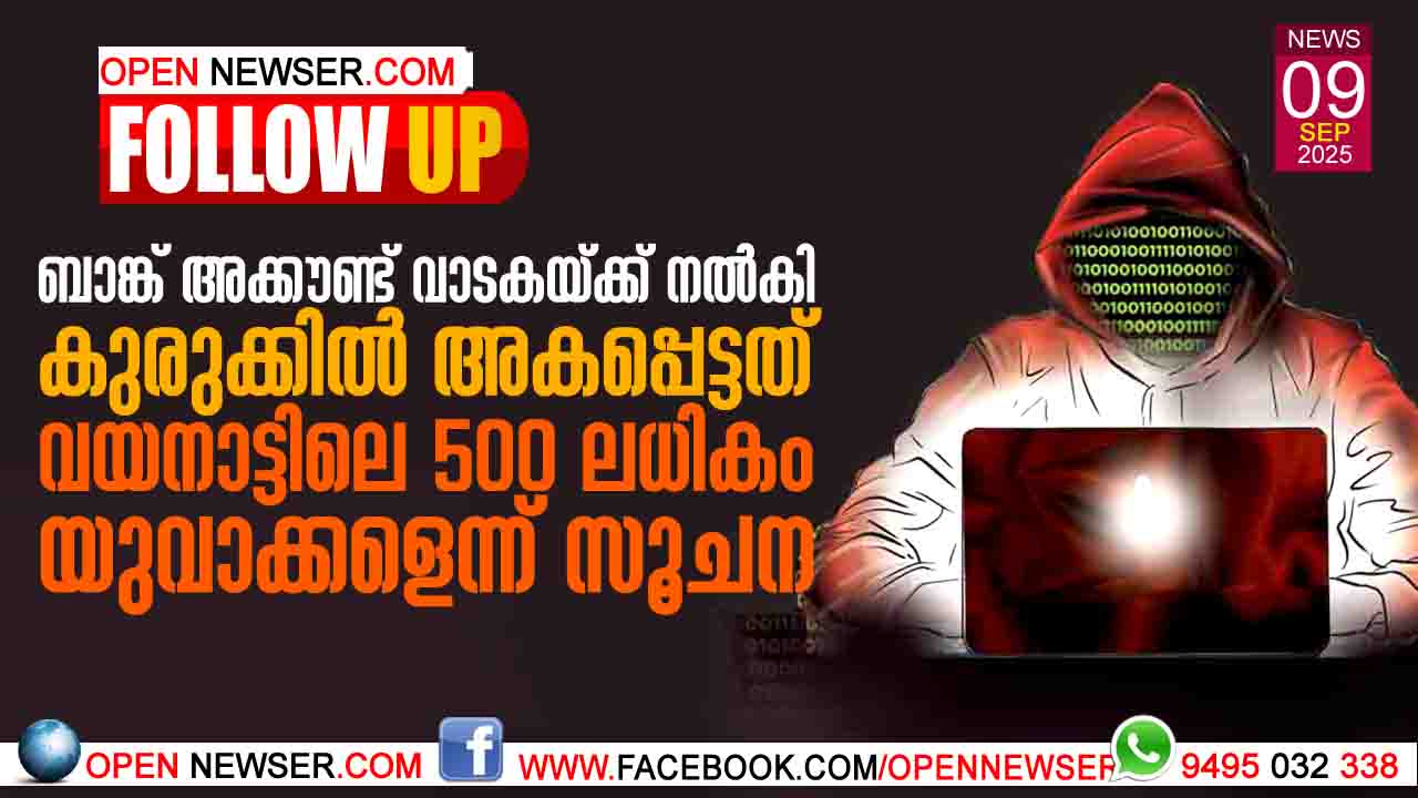 സ്വന്തം ബാങ്ക് അക്കൗണ്ട് വാടകയ്ക്ക് നല്കി കുരുക്കില് അകപ്പെട്ടത് വയനാട്ടിലെ 500 ലധികം യുവാക്കളെന്ന് സൂചന