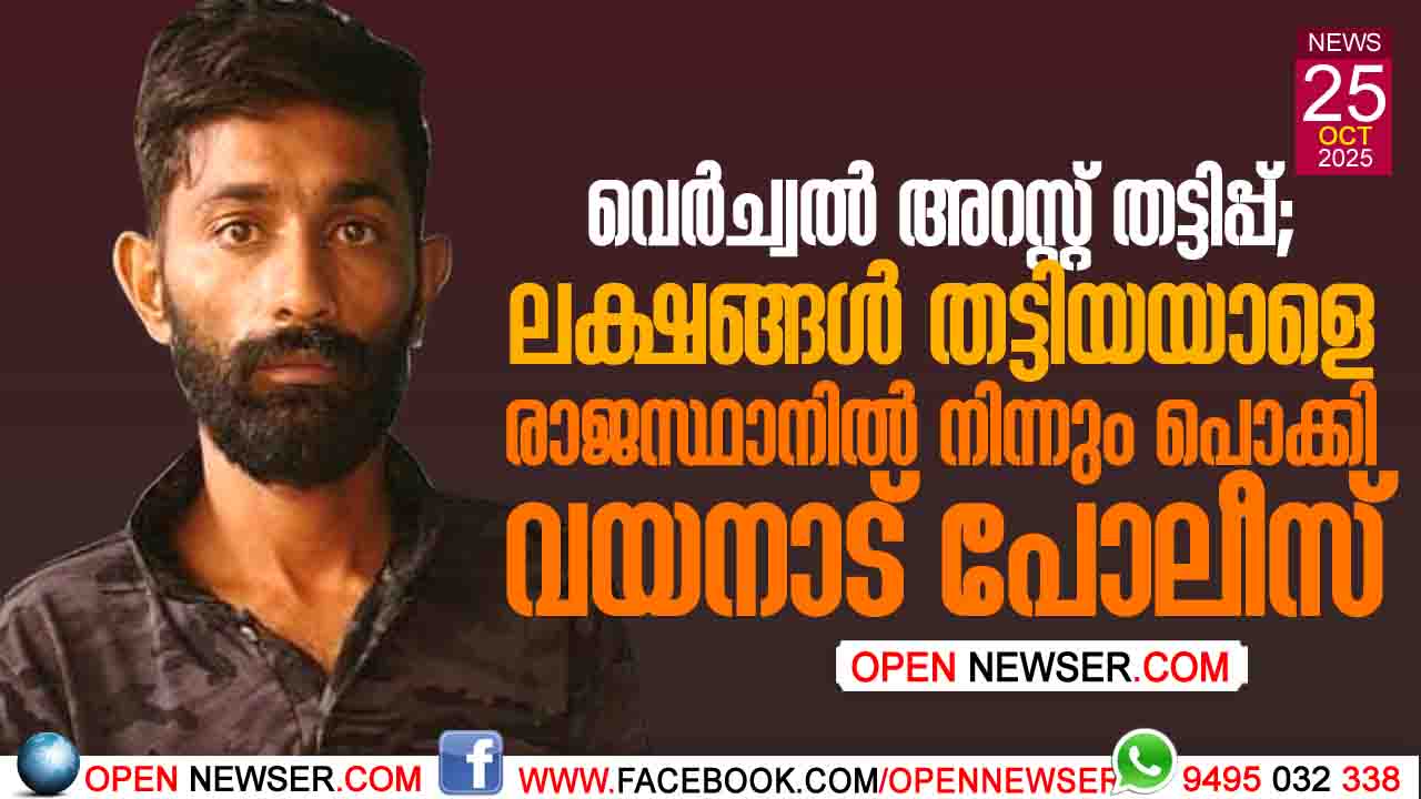വെര്ച്വല് അറസ്റ്റ് തട്ടിപ്പ്; ലക്ഷങ്ങള് തട്ടിയയാളെ രാജസ്ഥാനില് നിന്നും പൊക്കി വയനാട് പോലീസ്